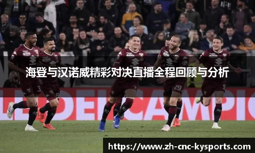 海登与汉诺威精彩对决直播全程回顾与分析